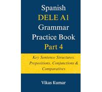 Spanish DELE A1 Grammar Practice Book: Part 4: Key Sentence Structures (The Complete Spanish DELE A1 Package for Beginners)