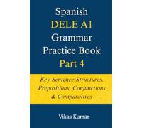 Spanish DELE A1 Grammar Practice Book: Part 4: Key Sentence Structures (The Complete Spanish DELE A1 Package for Beginners)