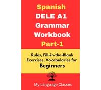 Spanish DELE A1 Grammar Workbook Part-1: Rules, Fill-in-the-Blank Exercises, Vocabularies for Beginners: Made for Students, Professionals and ... Exercises, Vocabularies for Beginners)