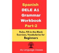 Spanish DELE A1 Grammar Workbook Part-2: Rules, Fill-in-the-Blank Exercises, Vocabularies for Beginners: Made for Students, Professionals and Self-learners for making good foundation in Spanish