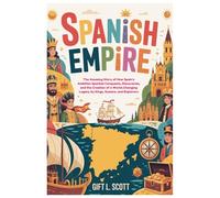 Spanish Empire: The Entire History for Kids: The Amazing Story of How Spain’s Ambition Sparked Conquests, Discoveries, and the Creation of a ... (Kids Fun, History and Educational books)