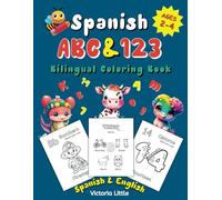 Spanish - English ABC & 123 Bilingual Coloring Book for Kids Ages 2-4: Color & Learn the Alphabet, Numbers and Common Vocabulary Words in Spanish, ... Bilingual Learning Resources for Kids)