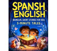 Spanish English Bilingual Short Stories for Kids: 5-Minute Tales: 60 Fun Adventures with Interactive Activities to Build Vocabulary, Reading Confidence, and Dual Language Skills for Children Ages 4-8