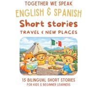 Spanish & English Bilingual Short Stories for Kids Ages 6-10: 15 Dual-Language Tales with Vocabulary, Reflection Activities, and Fun Learning: Travel ... (Spanish-English short story collection)