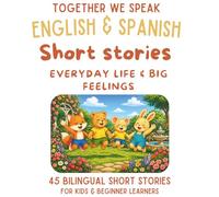 Spanish & English Bilingual Short Stories for Kids Ages 6-10: 3-in-1 Collection of 45 Dual-Language Tales About Feelings, Friendship, and Teamwork (Spanish-English short story collection)
