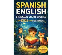 Spanish-English Bilingual Short Stories for Kids and Beginners: Fun and Easy 5-Minute Bedtime Stories to Build Vocabulary and Confidence
