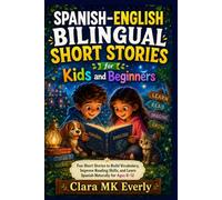 Spanish-English Bilingual Short Stories for Kids and Beginners: Fun Short Stories to Build Vocabulary, Improve Reading Skills, and Learn Spanish Naturally for Ages 8-12