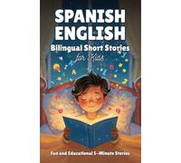 Spanish-English Bilingual Short Stories for Kids: Fun and Educational 5-Minute Stories to Build Vocabulary, Confidence, and Emotional Skills - Side-by-Side English and Spanish for Kids Ages 4-8