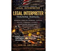 Spanish English Legal Interpreter Training Manual: Spanish English Criminal Justice, Police, Forensic Science & Courtroom Procedures and Scenarios