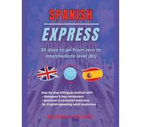 Spanish Express: 30 Days to Go from Zero to Intermediate Level (B1)
