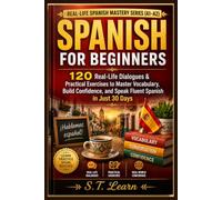 Spanish for Beginners: 120 Real-Life Dialogues: Practical Exercises to Master Vocabulary, Build Confidence, and Speak Fluent Spanish in Just 30 Days (Real-Life Spanish Mastery Series)