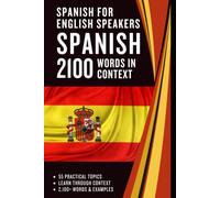 Spanish for English Speakers - 2100 Spanish Words in Context: Spanish-English Vocabulary Across 55 Topics with Examples and Translation