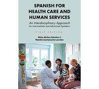 Spanish for Health Care and Human Services: An Interdisciplinary Approach for Intermediate and Advanced Speakers