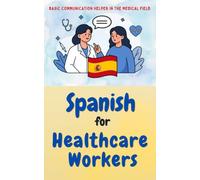 Spanish for Healthcare Workers: Easy Communication in the Medical Field (Foreign Languages for Healthcare Professionals)