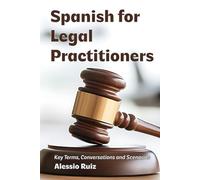 Spanish for Legal Practitioners: Key Terms, Conversations, and Scenarios