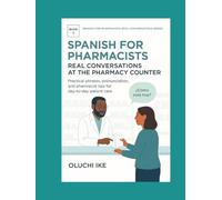 Spanish for Pharmacists: Real Conversations at the Pharmacy Counter: Practical phrases, pronunciation, and pharmacist tips for day-to-day patient care