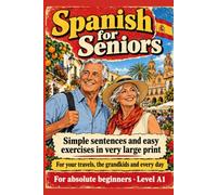 Spanish For Seniors: Simple sentences and easy exercises in very large print - For your travels, the grandkids and every day - For absolute beginners - Level A1