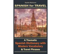 Spanish for Travel: A Thematic Spanish Dictionary with Modern Vocabulary & Travel Phrases (Essential Travel Phrasebooks)