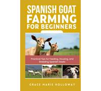 Spanish Goat Farming for Beginners: Practical Tips for Feeding, Housing, and Breeding Spanish Goats