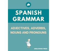 Spanish Grammar: Adjectives, Adverbs, Nouns and Pronouns