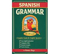 Spanish Grammar Complete Guide for English Speakers: Master Spanish Grammar Beginner to Intermediate (A1-B1) (Spanish - Self-Study)