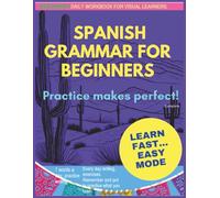 Spanish Grammar for Beginners: Easy Verb Conjugation & Visual Exercises: Your First Step Toward Fluency ,An Easy and Clear Introduction to Spanish