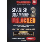 Spanish Grammar Unlocked: Level 3: Upper Intermediate Edition - Master Complex Structures, Formal Register & B2 Spanish Fluency