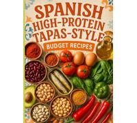 Spanish High-Protein Tapas-Style: Budget Under $5/Day: With Family-Style Conversions • No-Air-Fryer Focus • Practical, budget-aware, evidence-informed cooking for real life