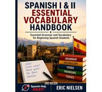 Spanish I & II Essential Vocabulary Handbook: Over 2,500 Essential Words, Phrases, and Expressions for Classroom Success