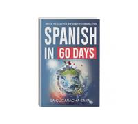 Spanish in 60 Days Language Learning Workbook - Learn Local Slang & Conversation Starters with Practical Grammar Rules