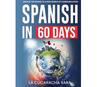 Spanish in 60 Days: The Language Learning Workbook to Help You Speak Just Like the Locals With Common Slang Words and Phrases, Conversation Starters, and Grammar Rules to Live By! (Learn Spanish)