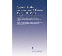 Spanish in the courtrooms of Puerto Rico, H.R. 5563: Hearing before the Subcommittee on Improvements in Judicial Machinery of the Committee on the ... second session, on H.R. 5563, May 19, 1980