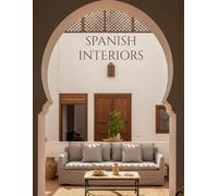 Spanish Interiors: Mediterranean and Andalusian interiors with living and dining spaces, patios and courtyards in modern and heritage-inspired decor ... in Spain - Photography Coffee Table Book