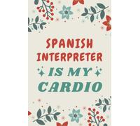 Spanish Interpreter Gifts: Blank Lined Notebook Journal, a Funny and Appreciation Thank You Gift for Spanish Interpreter to Write in