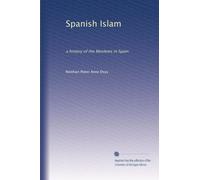 Spanish Islam: a history of the Moslems in Spain: Volume 1
