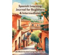 Spanish Learning Journal for Beginners & Intermediates: Bilingual Study Planner for English Speakers | 26-Week Guided Language Tracker with Vocabulary, Grammar & Culture Pages