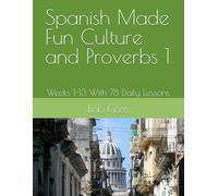 Spanish Made Fun Culture and Proverbs 1: Weeks 1-13 With 78 Daily Lessons