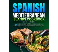 Spanish Mediterranean Islands Cookbook UK Edition: 1200 Days of Authentic, Delicious Traditional Dishes and Healthy Mediterranean Flavors Inspired by the Spanish Islands