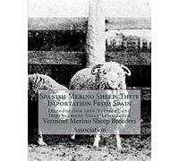 Spanish Merino Sheep: Their Importation From Spain: Introduction into Vermont and Improvement Since Introduced