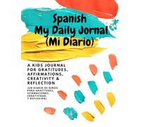 SPANISH My Daily Journal (Mi Diario): Gratitude, Affirmations, and Mindfulness for Kids (un diario de niños para gratitudes, afirmaciones, creatividad, y reflexión)