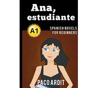 Spanish Novels: Ana, estudiante (Spanish Novels for Beginners - A1) (Spanish Novels Series)