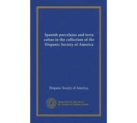 Spanish porcelains and terra cottas in the collection of the Hispanic Society of America