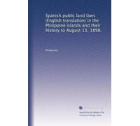 Spanish public land laws (English translation) in the Philippine islands and their history to August 13, 1898.