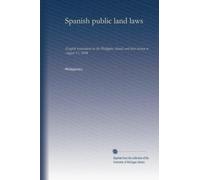 Spanish public land laws: (English translation) in the Philippine islands and their history to August 13, 1898