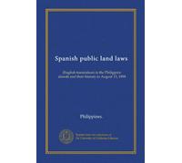 Spanish public land laws: (English translation) in the Philippine islands and their history to August 13, 1898