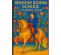 Spanish Riding School: Amazing Horse Coloring Book for Adults & Teens a Horse Dose of Adventure for Fans Beauty, Perfection, Tradition and Living History