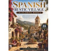 Spanish Rustic Village Coloring Book: 35 Historic Courtyards, Stone Streets, Mediterranean Homes & Charming Rural Spain Designs for Adults | Vol. 6 (World Village Coloring Collection)