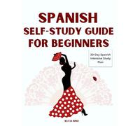 SPANISH SELF-STUDY GUIDE FOR BEGINNERS: Practical Step-by-step ways to Learn How to Read, Write & Speak Fluently