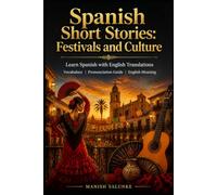 Spanish Short Stories: Festivals and Culture: Learn Spanish with English Translations | Vocabulary | Pronunciation Guide | English Meaning (Easy Spanish Short Stories Collection)