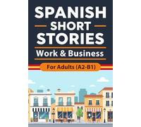 Spanish Short Stories for Adults (A2-B1) - Work & Business: Work and Business Stories with English Translation to Build Vocabulary, Improve Reading ... Spanish: 7 (Beginner Spanish Reading)